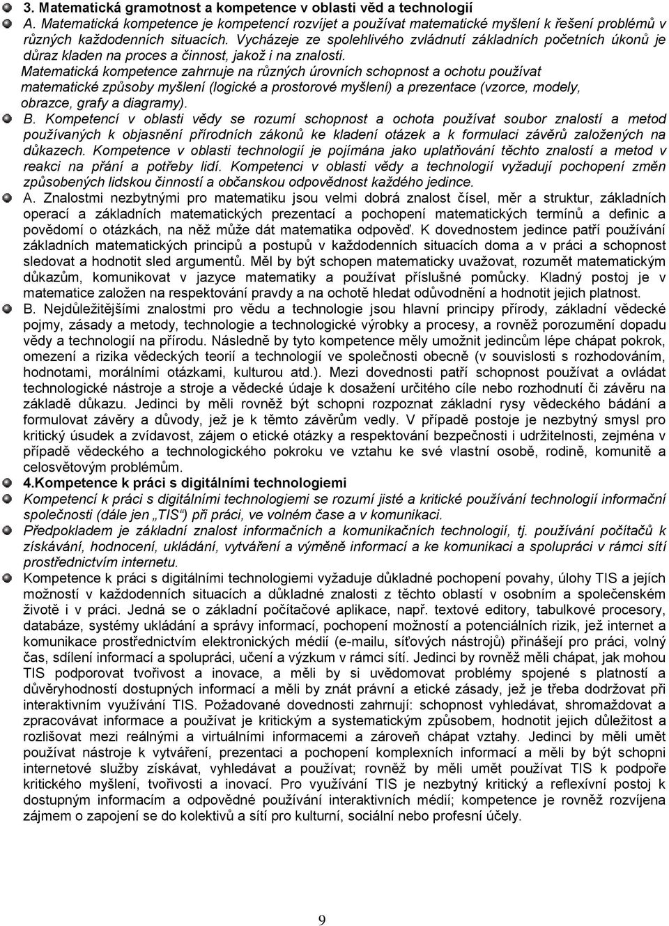 Matematická kompetence zahrnuje na různých úrovních schopnost a ochotu používat matematické způsoby myšlení (logické a prostorové myšlení) a prezentace (vzorce, modely, obrazce, grafy a diagramy). B.