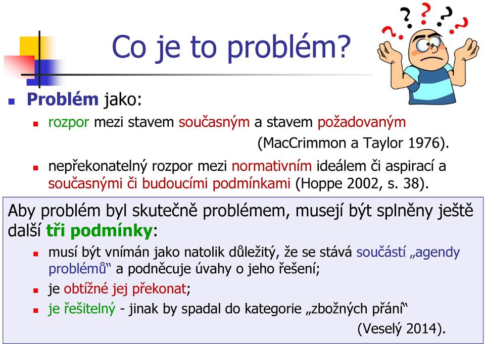 Aby problém byl skutečně problémem, musejí být splněny ještě další tři podmínky: musí být vnímán jako natolik důležitý, že se