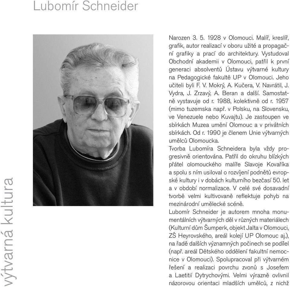 Vydra, J. Zrzavý, A. Beran a další. Samostatně vystavuje od r. 1988, kolektivně od r. 1957 (mimo tuzemska např. v Polsku, na Slovensku, ve Venezuele nebo Kuvajtu).