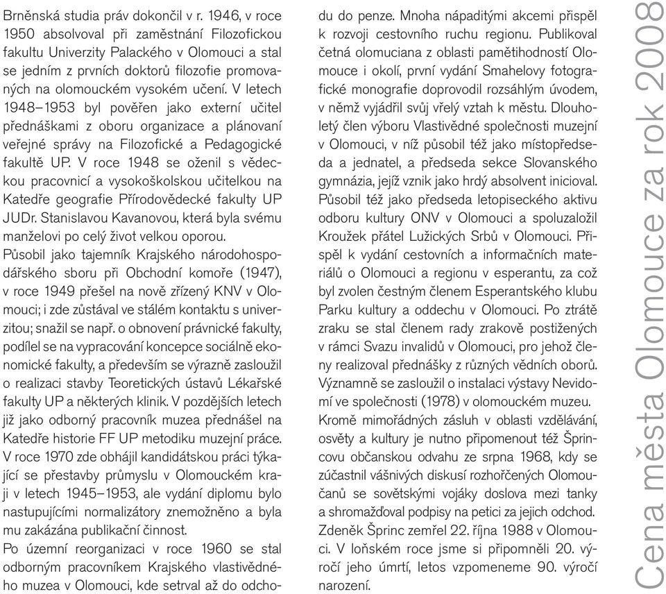 V letech 1948 1953 byl pověřen jako externí učitel přednáškami z oboru organizace a plánovaní veřejné správy na Filozofické a Pedagogické fakultě UP.