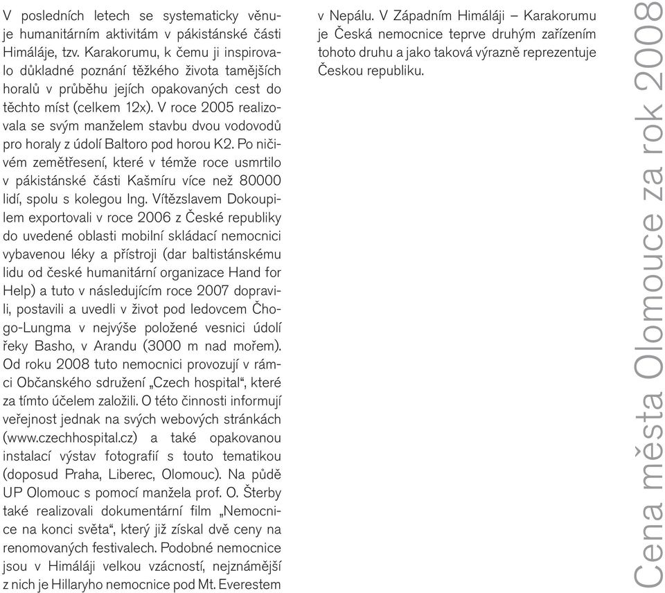 V roce 2005 realizovala se svým manželem stavbu dvou vodovodů pro horaly z údolí Baltoro pod horou K2.