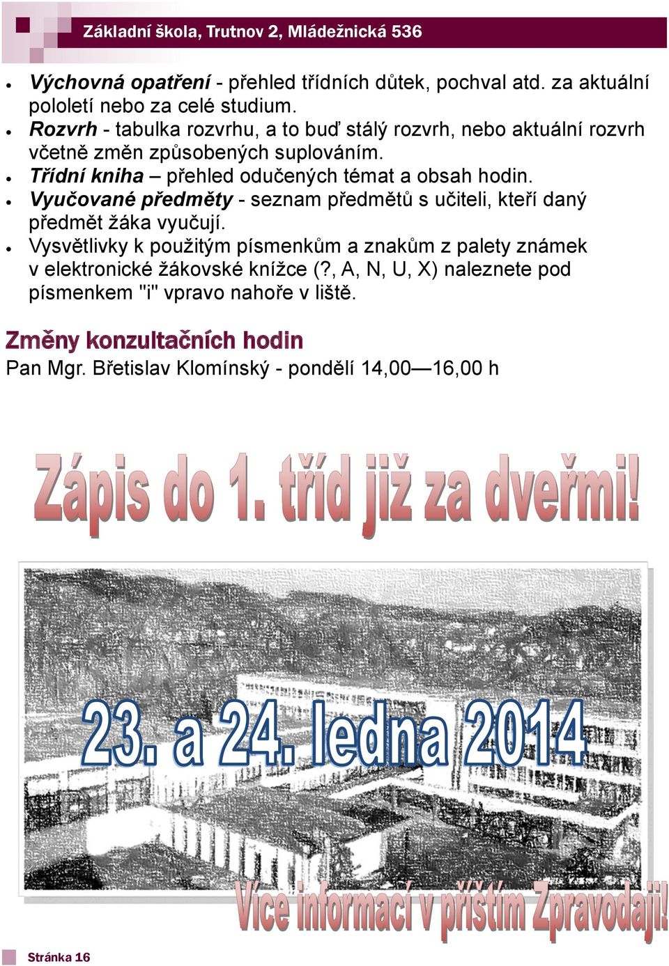 Třídní kniha přehled odučených témat a obsah hodin. Vyučované předměty - seznam předmětů s učiteli, kteří daný předmět žáka vyučují.