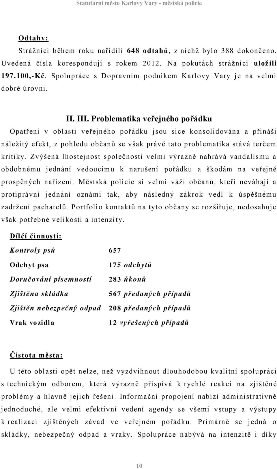 Problematika veřejného pořádku Opatření v oblasti veřejného pořádku jsou sice konsolidována a přináší náležitý efekt, z pohledu občanů se však právě tato problematika stává terčem kritiky.