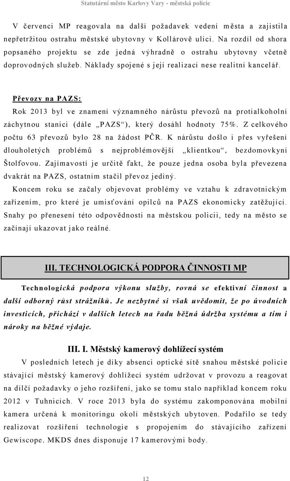 Převozy na PAZS: Rok 2013 byl ve znamení významného nárůstu převozů na protialkoholní záchytnou stanici (dále PAZS ), který dosáhl hodnoty 75%. Z celkového počtu 63 převozů bylo 28 na žádost PČR.