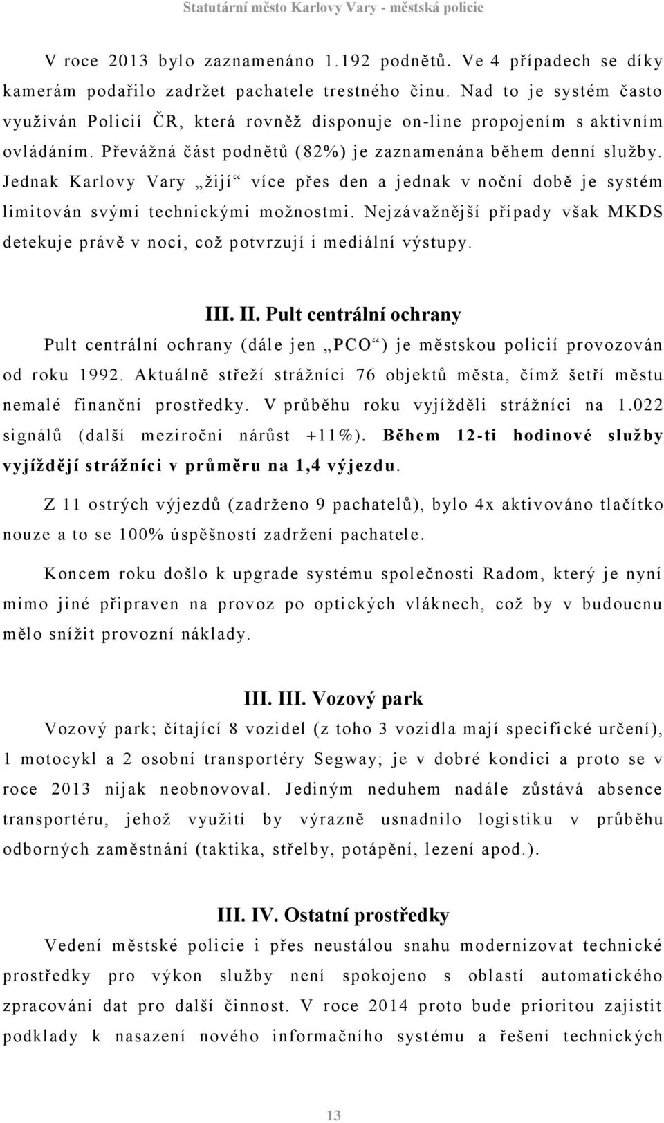 Jednak Karlovy Vary žijí více přes den a jednak v noční době je systém limitován svými technickými možnostmi. Nejzávažnější případy však MKDS detekuje právě v noci, což potvrzují i mediální výstupy.