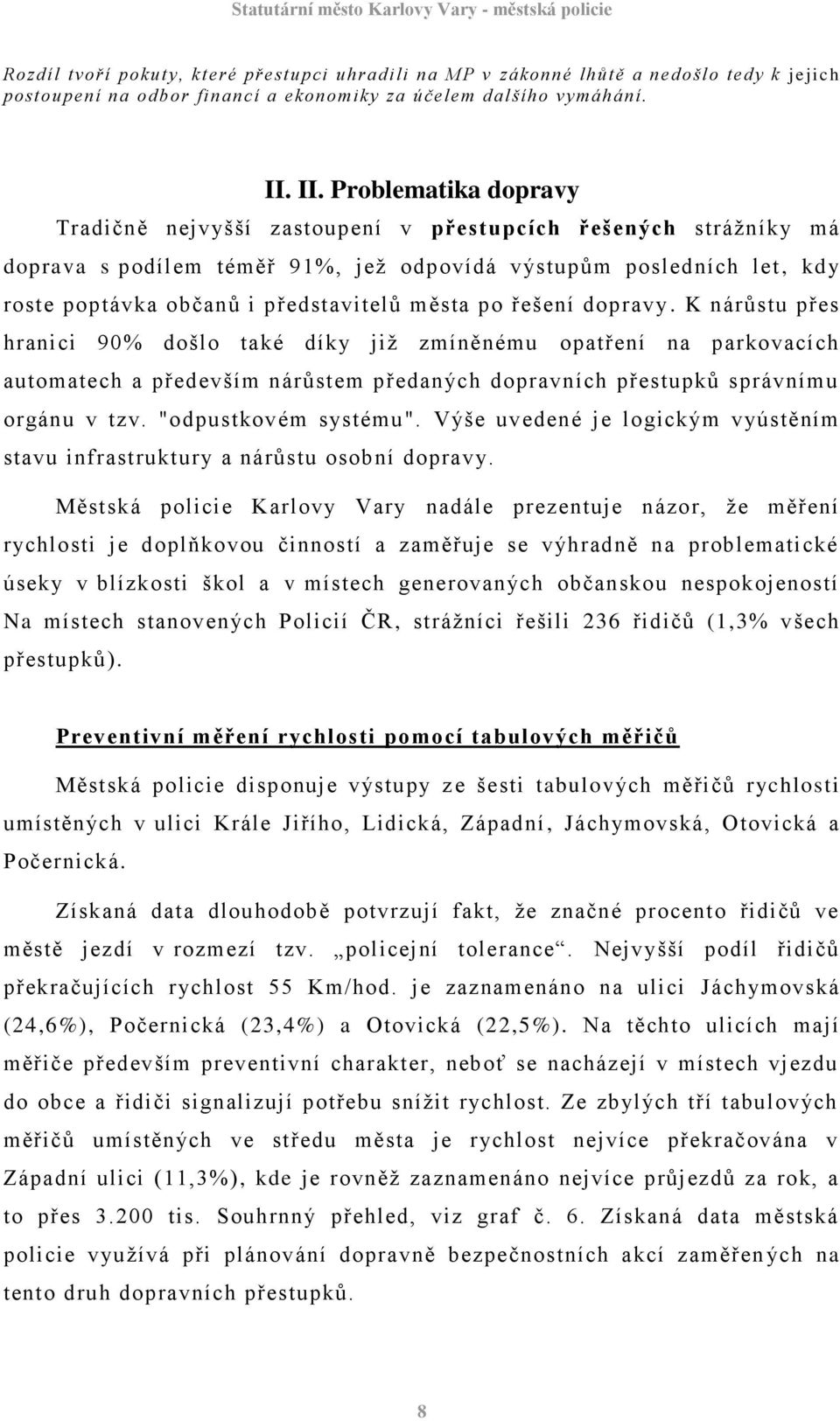 města po řešení dopravy. K nárůstu přes hranici 90% došlo také díky již zmíněnému opatření na parkovacích automatech a především nárůstem předaných dopravních přestupků správnímu orgánu v tzv.