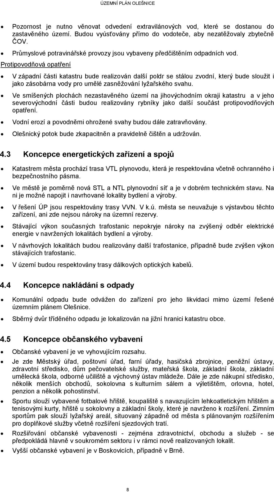 Protipovodňová opatření V západní části katastru bude realizován další poldr se stálou zvodní, který bude sloužit i jako zásobárna vody pro umělé zasněžování lyžařského svahu.