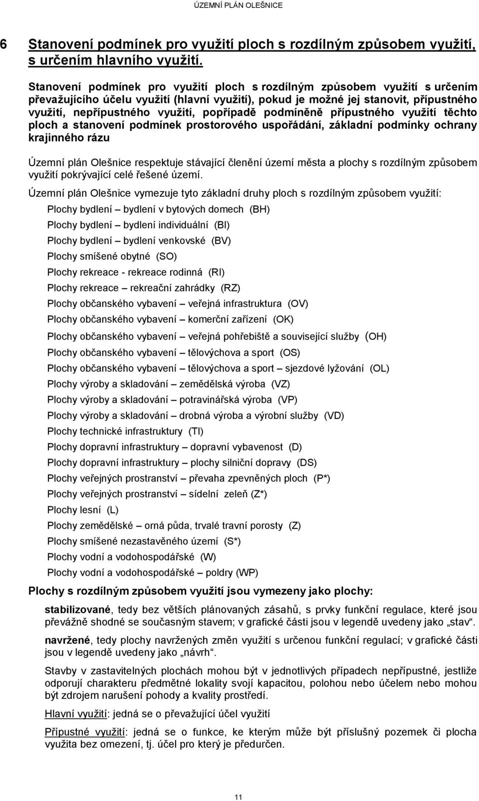 popřípadě podmíněně přípustného využití těchto ploch a stanovení podmínek prostorového uspořádání, základní podmínky ochrany krajinného rázu Územní plán Olešnice respektuje stávající členění území