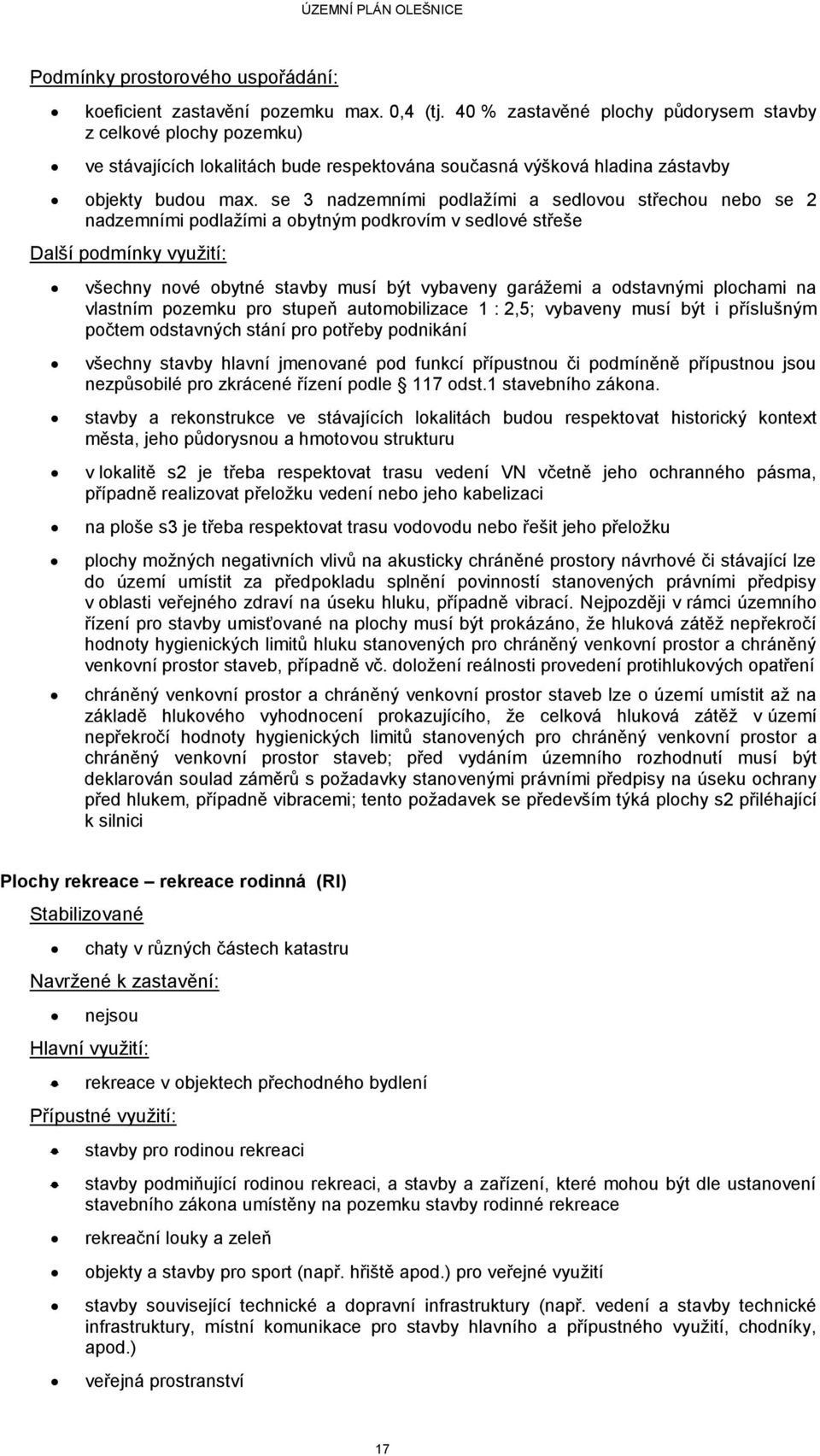 se 3 nadzemními podlažími a sedlovou střechou nebo se 2 nadzemními podlažími a obytným podkrovím v sedlové střeše Další podmínky využití: všechny nové obytné stavby musí být vybaveny garážemi a