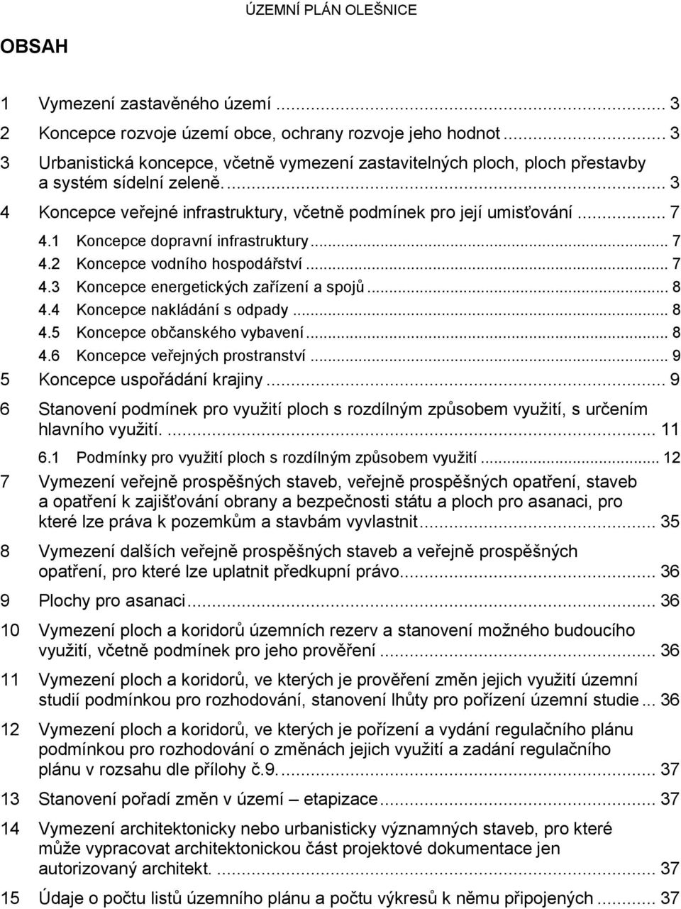 1 Koncepce dopravní infrastruktury... 7 4.2 Koncepce vodního hospodářství... 7 4.3 Koncepce energetických zařízení a spojů... 8 4.4 Koncepce nakládání s odpady... 8 4.5 Koncepce občanského vybavení.