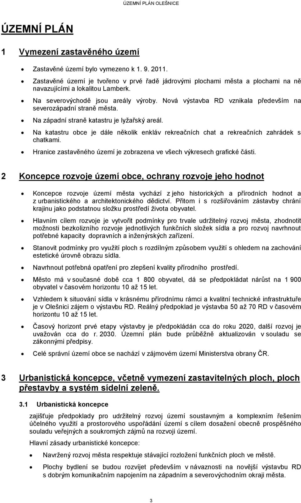 Na katastru obce je dále několik enkláv rekreačních chat a rekreačních zahrádek s chatkami. Hranice zastavěného území je zobrazena ve všech výkresech grafické části.