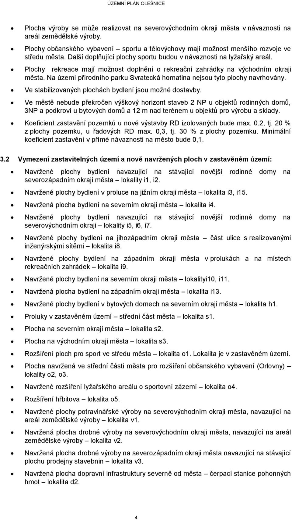 Na území přírodního parku Svratecká hornatina nejsou tyto plochy navrhovány. Ve stabilizovaných plochách bydlení jsou možné dostavby.