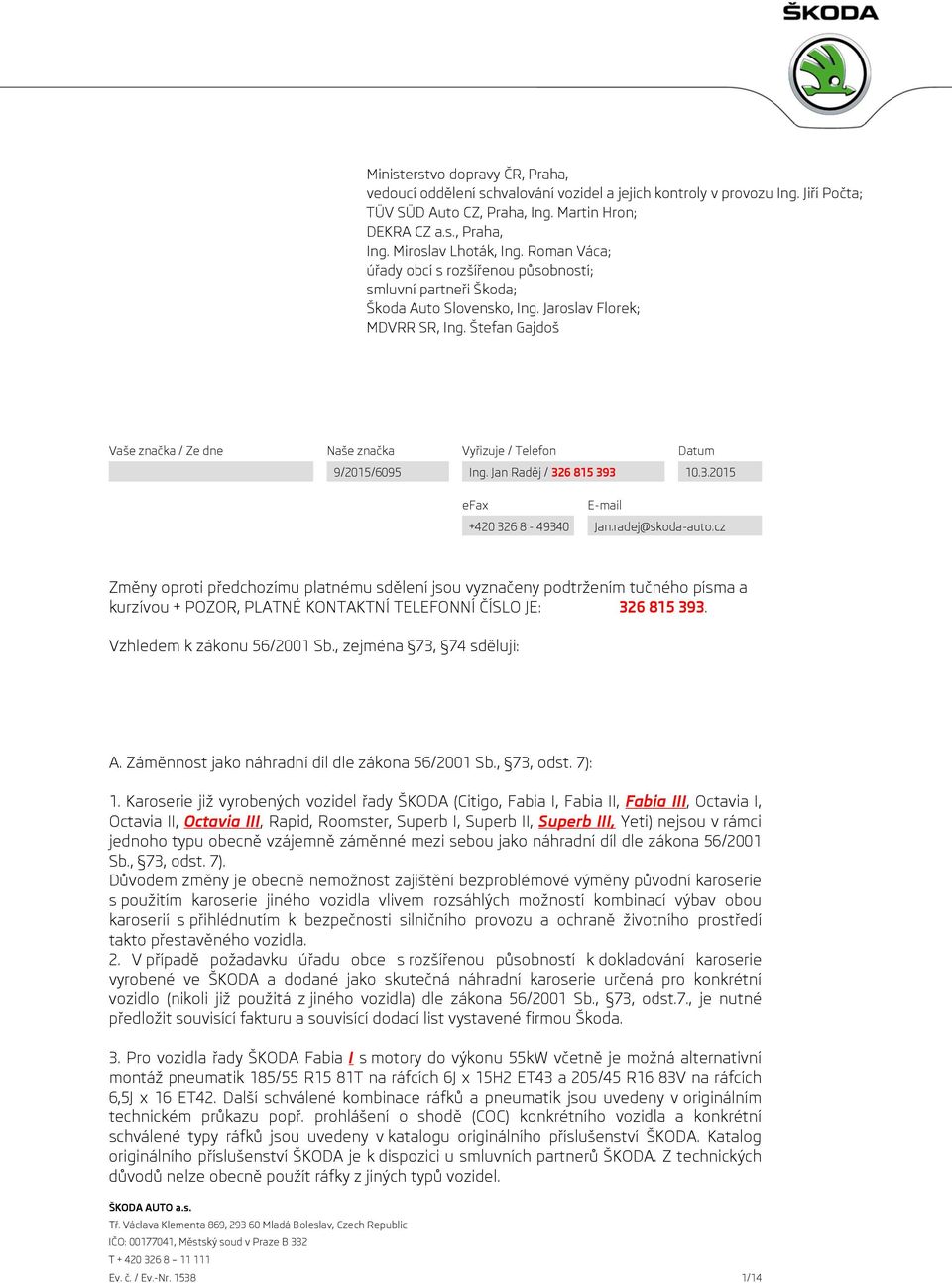 Štefan Gajdoš Vaše značka / Ze dne Naše značka Vyřizuje / Telefon Datum 9/2015/6095 Ing. Jan Raděj / 326 815 393 10.3.2015 efax E-mail +420 326 8-49340 Jan.radej@skoda-auto.