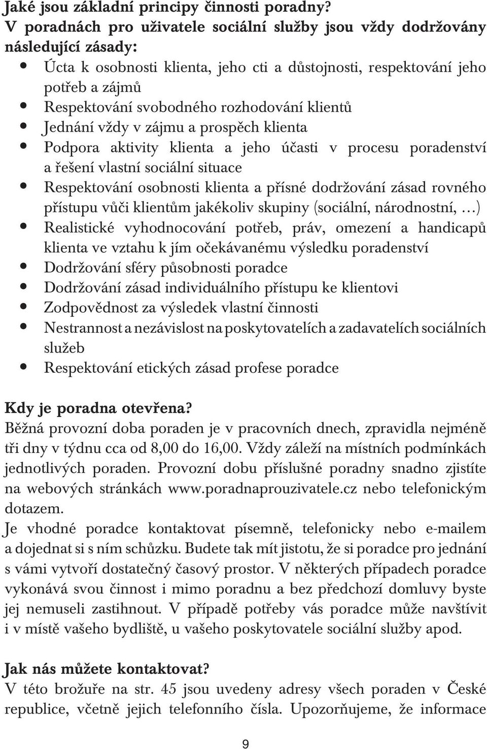 rozhodování klientů Jednání vždy v zájmu a prospěch klienta Podpora aktivity klienta a jeho účasti v procesu poradenství a řešení vlastní sociální situace Respektování osobnosti klienta a přísné