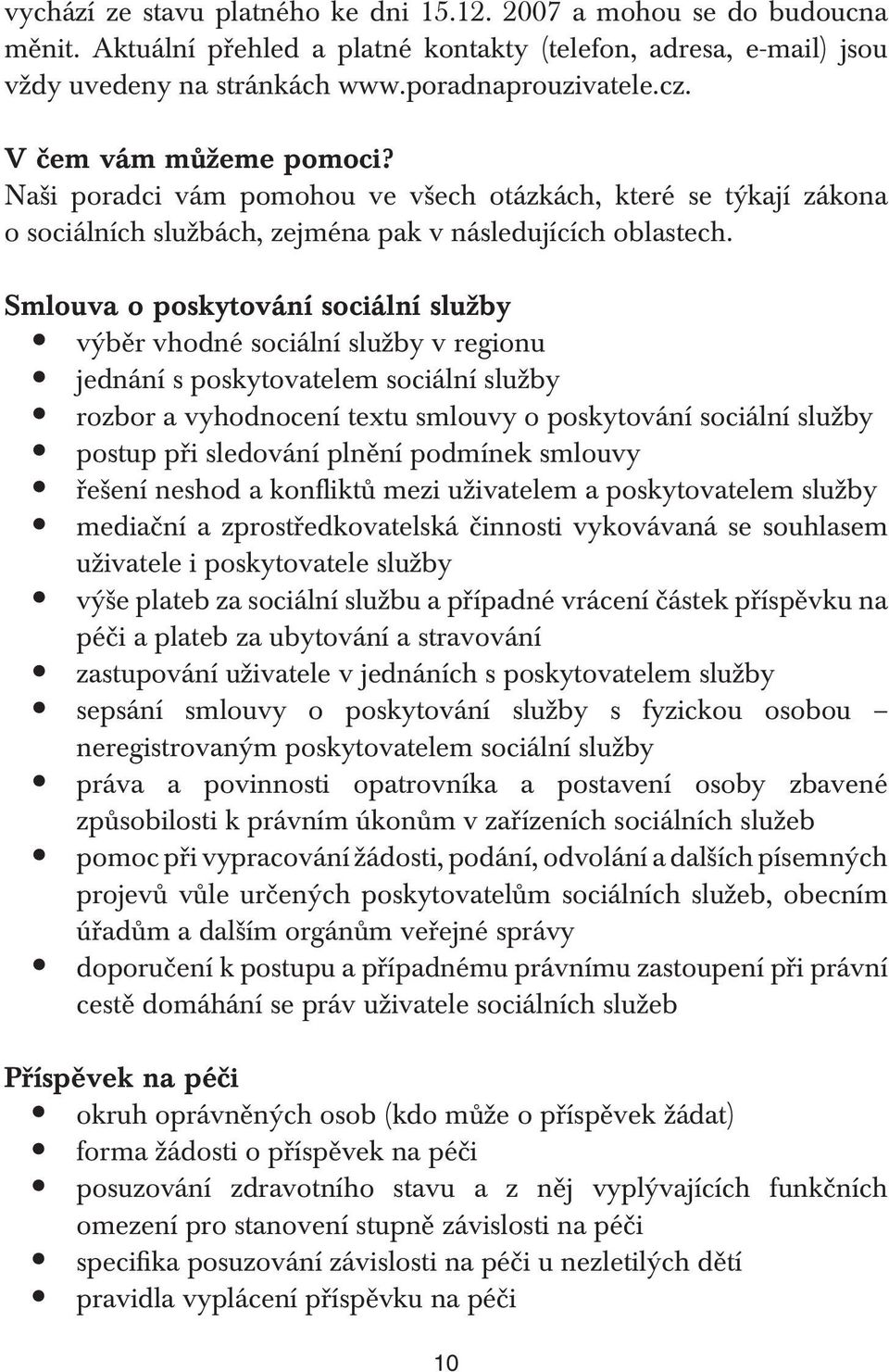 Smlouva o poskytování sociální služby výběr vhodné sociální služby v regionu jednání s poskytovatelem sociální služby rozbor a vyhodnocení textu smlouvy o poskytování sociální služby postup při