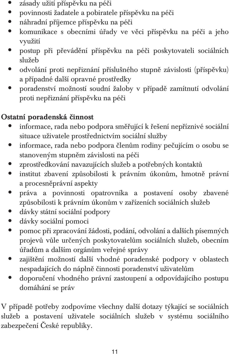 v případě zamítnutí odvolání proti nepřiznání příspěvku na péči Ostatní poradenská činnost informace, rada nebo podpora směřující k řešení nepříznivé sociální situace uživatele prostřednictvím