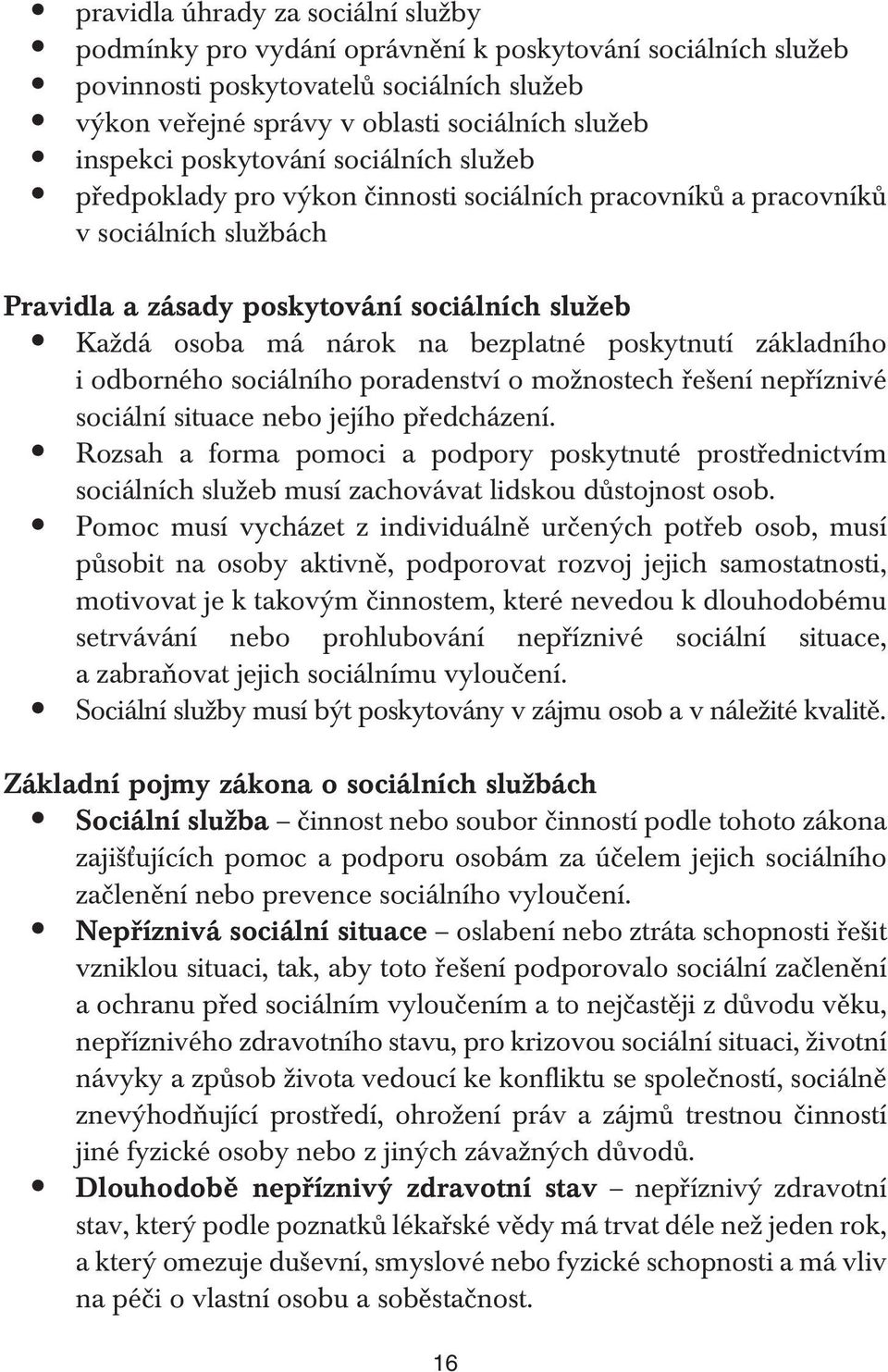 poskytnutí základního i odborného sociálního poradenství o možnostech řešení nepříznivé sociální situace nebo jejího předcházení.