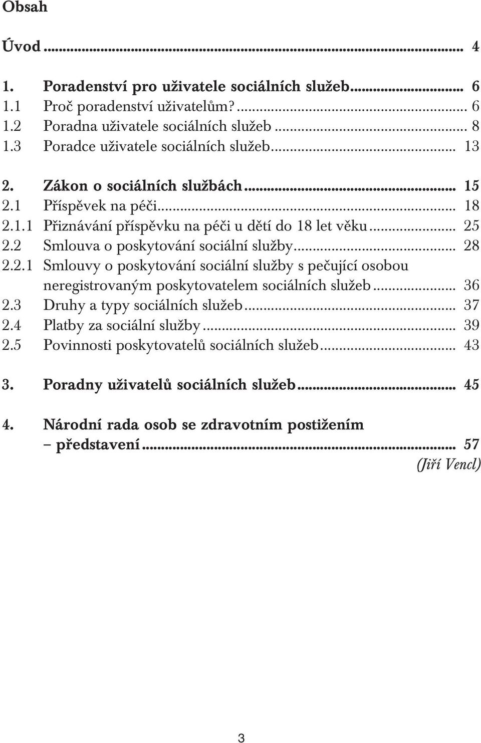 2 Smlouva o poskytování sociální služby... 28 2.2.1 Smlouvy o poskytování sociální služby s pečující osobou neregistrovaným poskytovatelem sociálních služeb... 36 2.