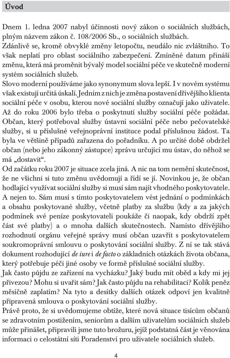 Slovo moderní používáme jako synonymum slova lepší. I v novém systému však existují určitá úskalí.