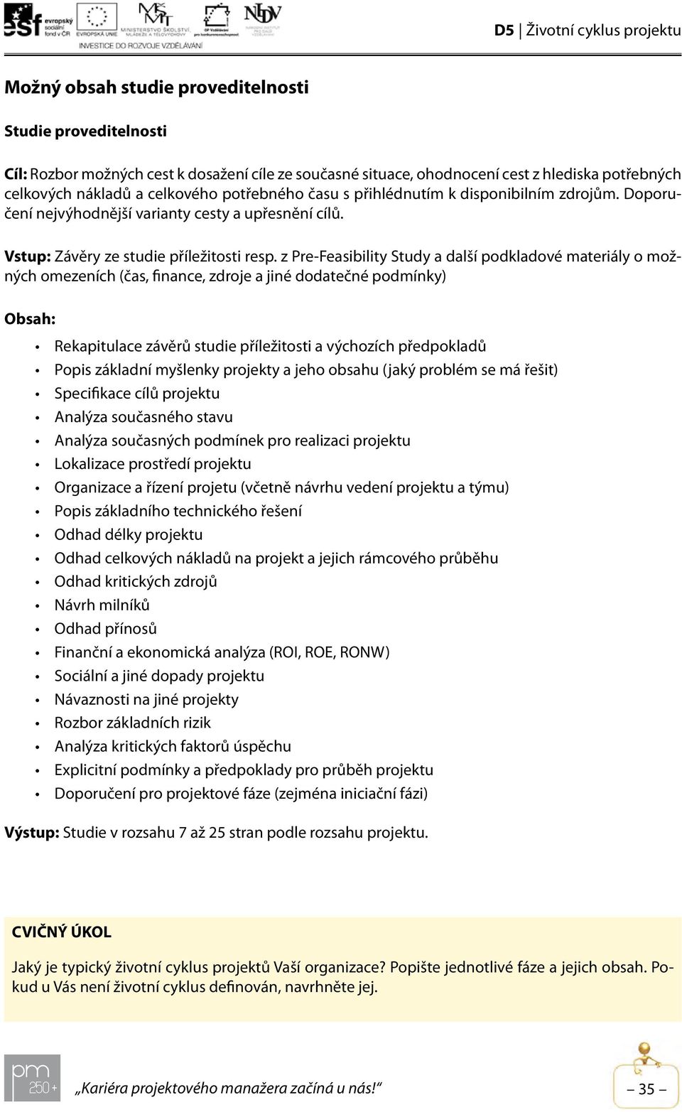 z Pre-Feasibility Study a další podkladové materiály o možných omezeních (čas, finance, zdroje a jiné dodatečné podmínky) Obsah: Rekapitulace závěrů studie příležitosti a výchozích předpokladů Popis