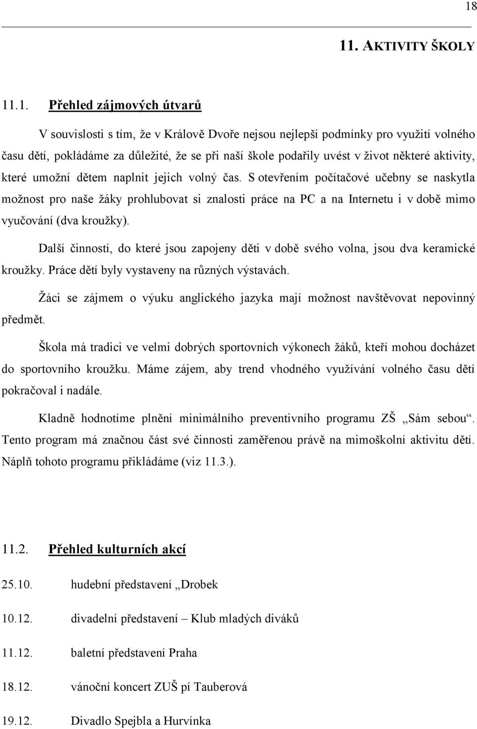 S otevřením počítačové učebny se naskytla možnost pro naše žáky prohlubovat si znalosti práce na PC a na Internetu i v době mimo vyučování (dva kroužky).