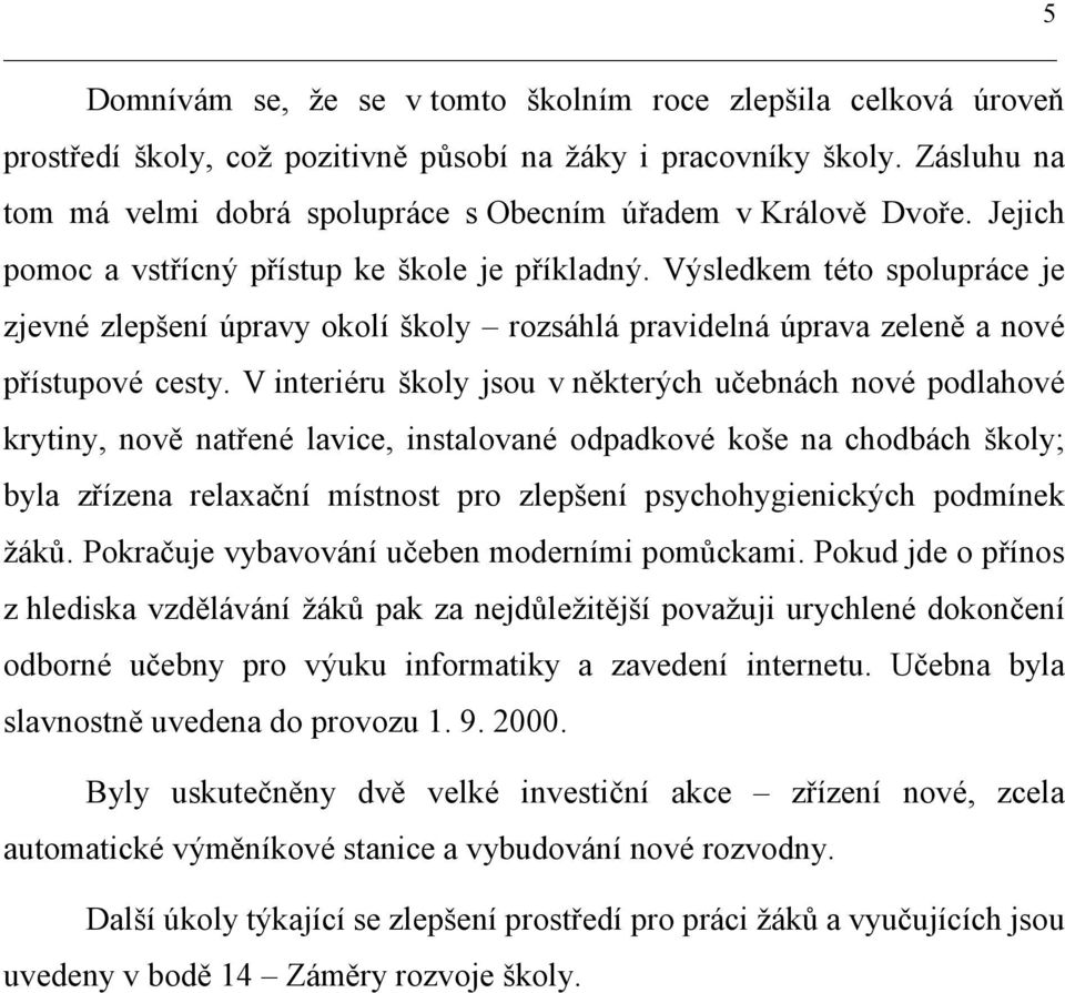 Výsledkem této spolupráce je zjevné zlepšení úpravy okolí školy rozsáhlá pravidelná úprava zeleně a nové přístupové cesty.