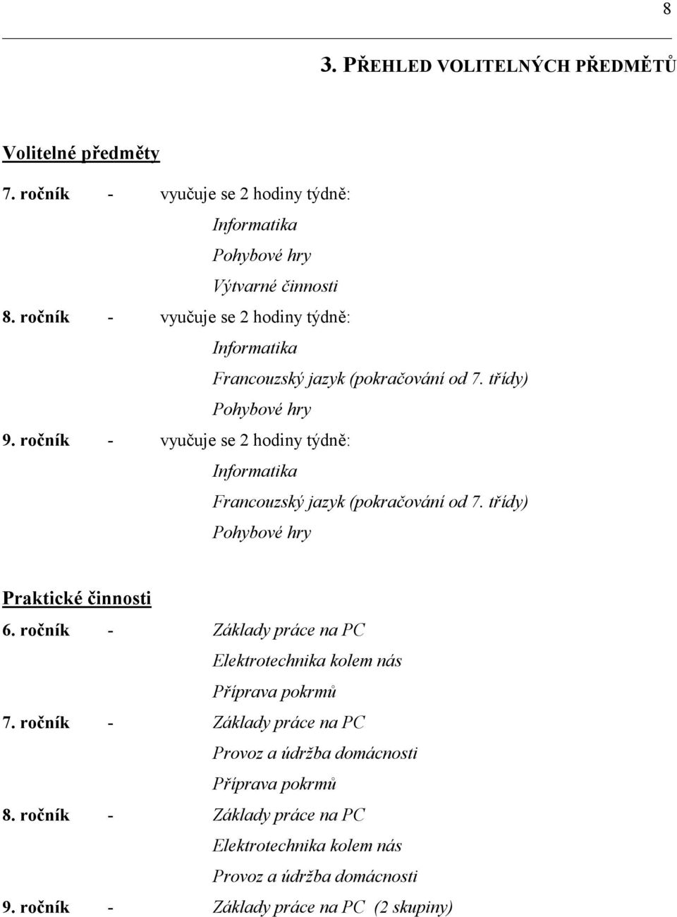 ročník - vyučuje se 2 hodiny týdně: Informatika Francouzský jazyk (pokračování od 7. třídy) Pohybové hry Praktické činnosti 6.