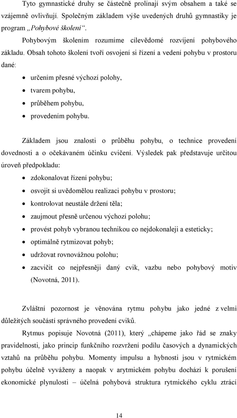 Obsah tohoto školení tvoří osvojení si řízení a vedení pohybu v prostoru dané: určením přesné výchozí polohy, tvarem pohybu, průběhem pohybu, provedením pohybu.