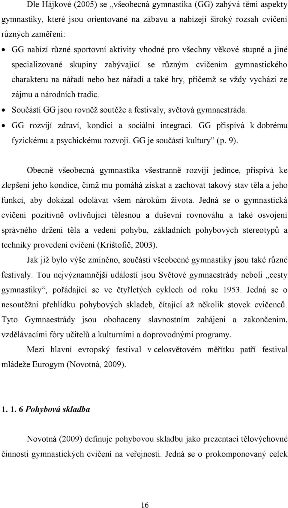 národních tradic. Součástí GG jsou rovněţ soutěţe a festivaly, světová gymnaestráda. GG rozvíjí zdraví, kondici a sociální integraci. GG přispívá k dobrému fyzickému a psychickému rozvoji.