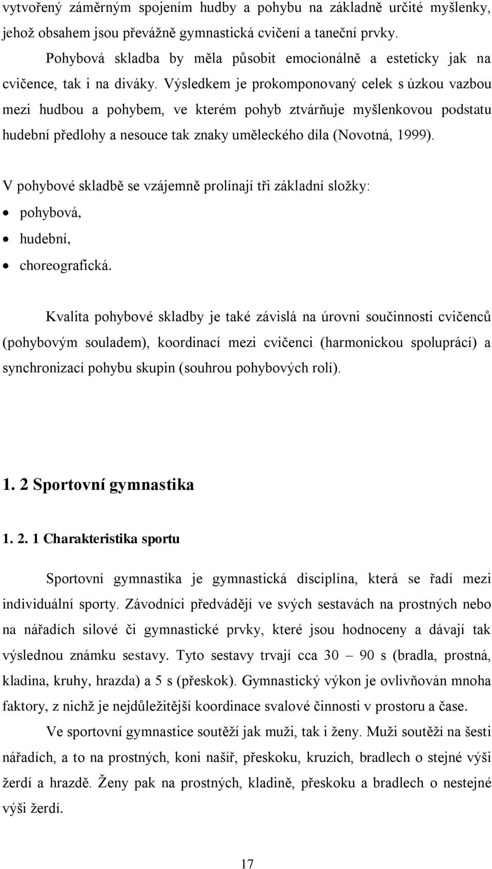 Výsledkem je prokomponovaný celek s úzkou vazbou mezi hudbou a pohybem, ve kterém pohyb ztvárňuje myšlenkovou podstatu hudební předlohy a nesouce tak znaky uměleckého díla (Novotná, 1999).