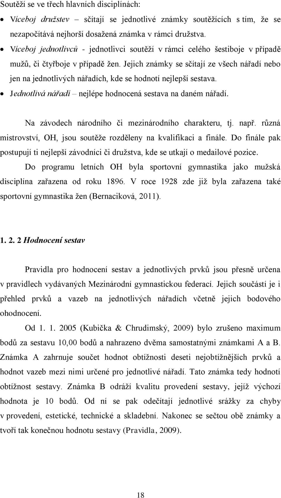 Jejich známky se sčítají ze všech nářadí nebo jen na jednotlivých nářadích, kde se hodnotí nejlepší sestava. Jednotlivá nářadí nejlépe hodnocená sestava na daném nářadí.