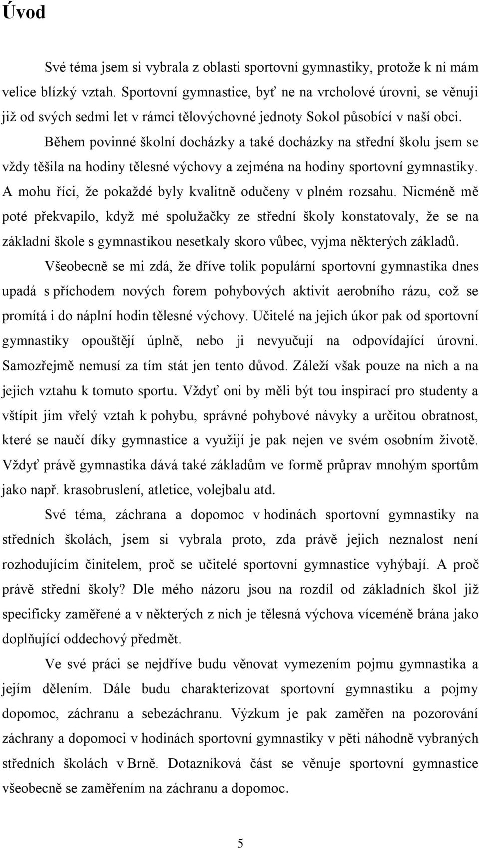 Během povinné školní docházky a také docházky na střední školu jsem se vţdy těšila na hodiny tělesné výchovy a zejména na hodiny sportovní gymnastiky.