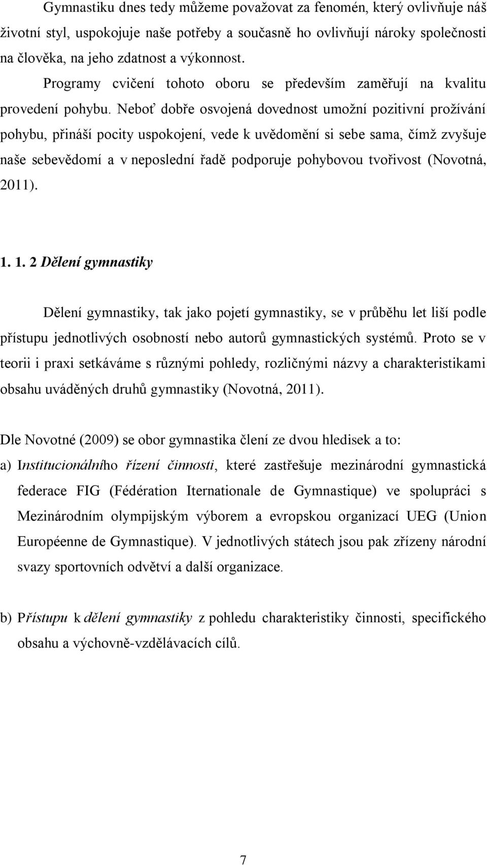 Neboť dobře osvojená dovednost umoţní pozitivní proţívání pohybu, přináší pocity uspokojení, vede k uvědomění si sebe sama, čímţ zvyšuje naše sebevědomí a v neposlední řadě podporuje pohybovou