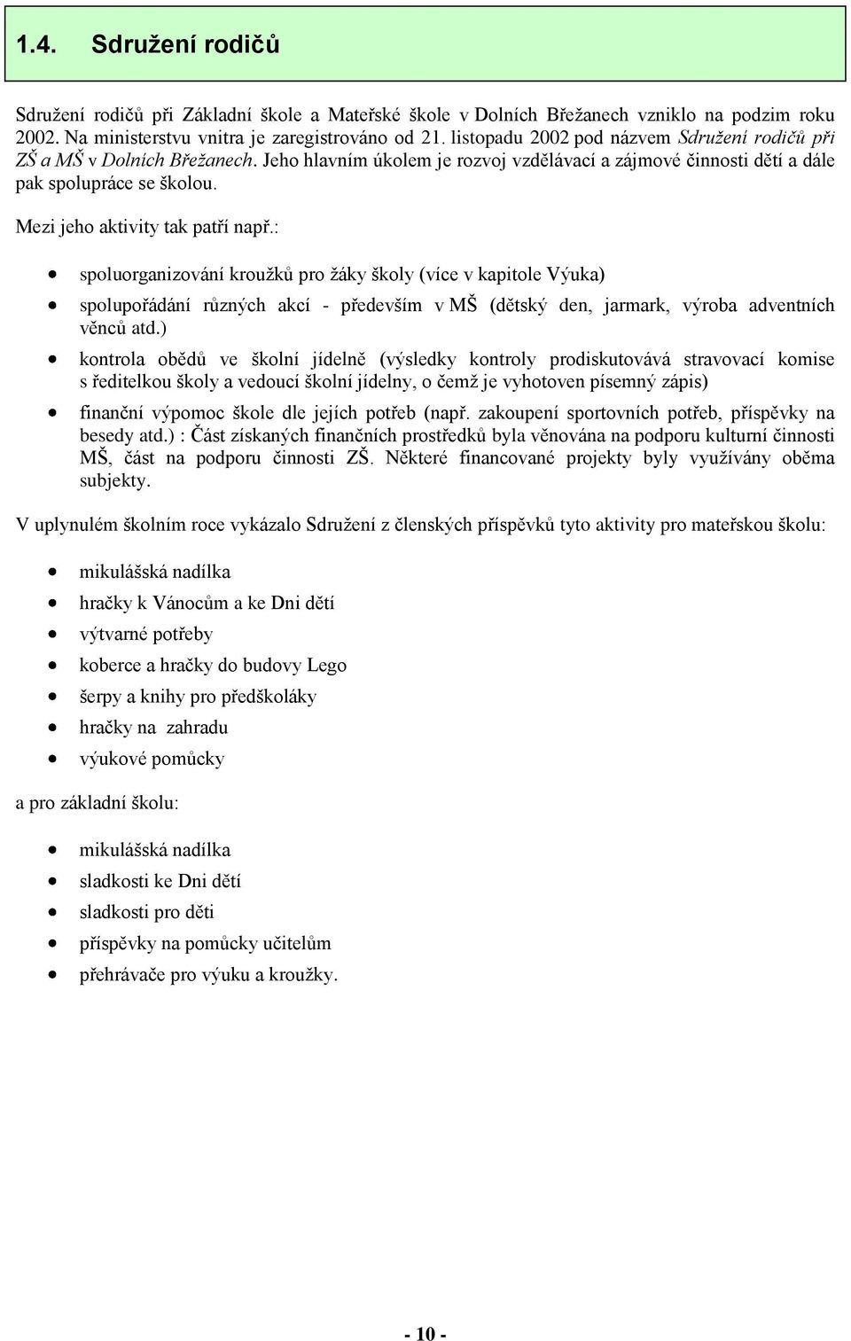 Mezi jeho aktivity tak patří např.: spoluorganizování kroužků pro žáky školy (více v kapitole Výuka) spolupořádání různých akcí - především v MŠ (dětský den, jarmark, výroba adventních věnců atd.