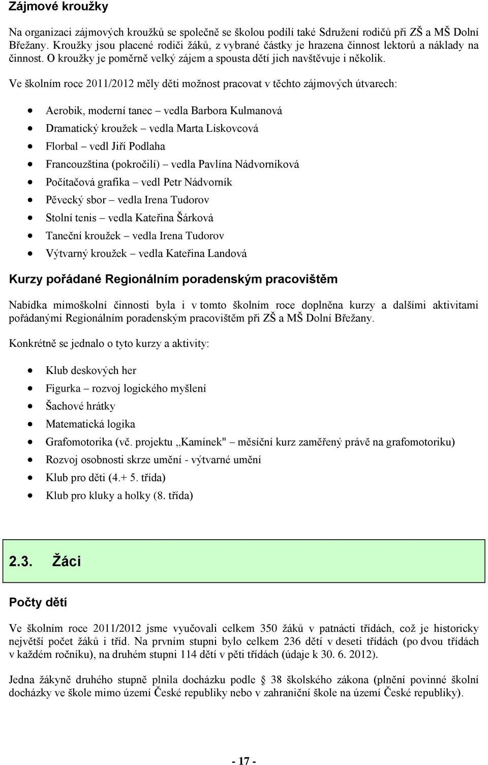 Ve školním roce 2011/2012 měly děti možnost pracovat v těchto zájmových útvarech: Aerobik, moderní tanec vedla Barbora Kulmanová Dramatický kroužek vedla Marta Lískovcová Florbal vedl Jiří Podlaha