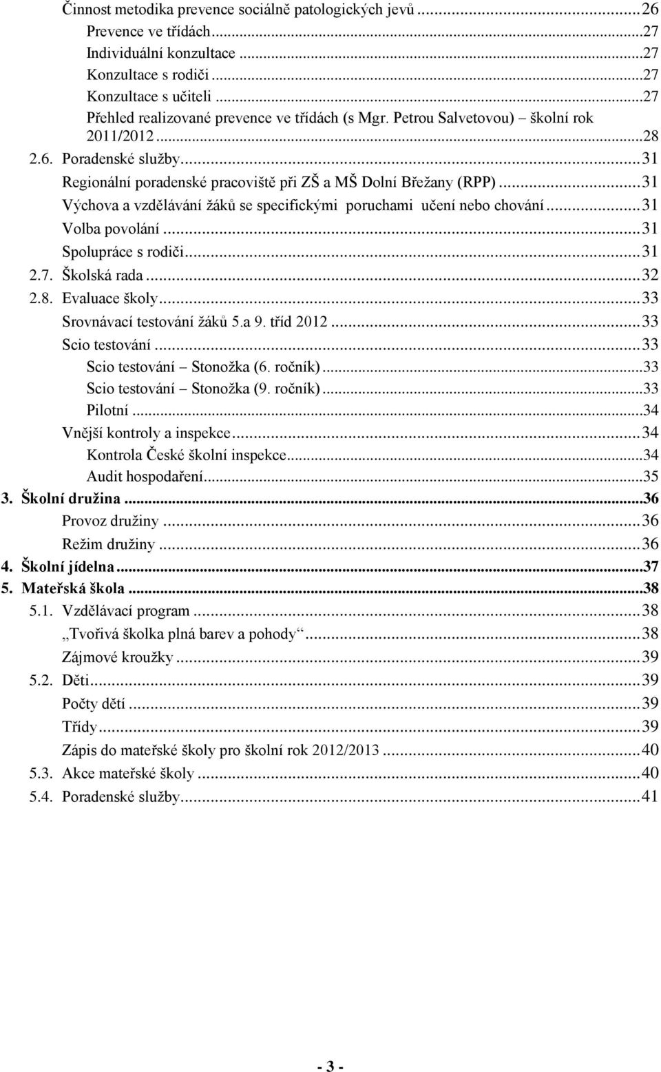 .. 31 Výchova a vzdělávání žáků se specifickými poruchami učení nebo chování... 31 Volba povolání... 31 Spolupráce s rodiči... 31 2.7. Školská rada... 32 2.8. Evaluace školy.