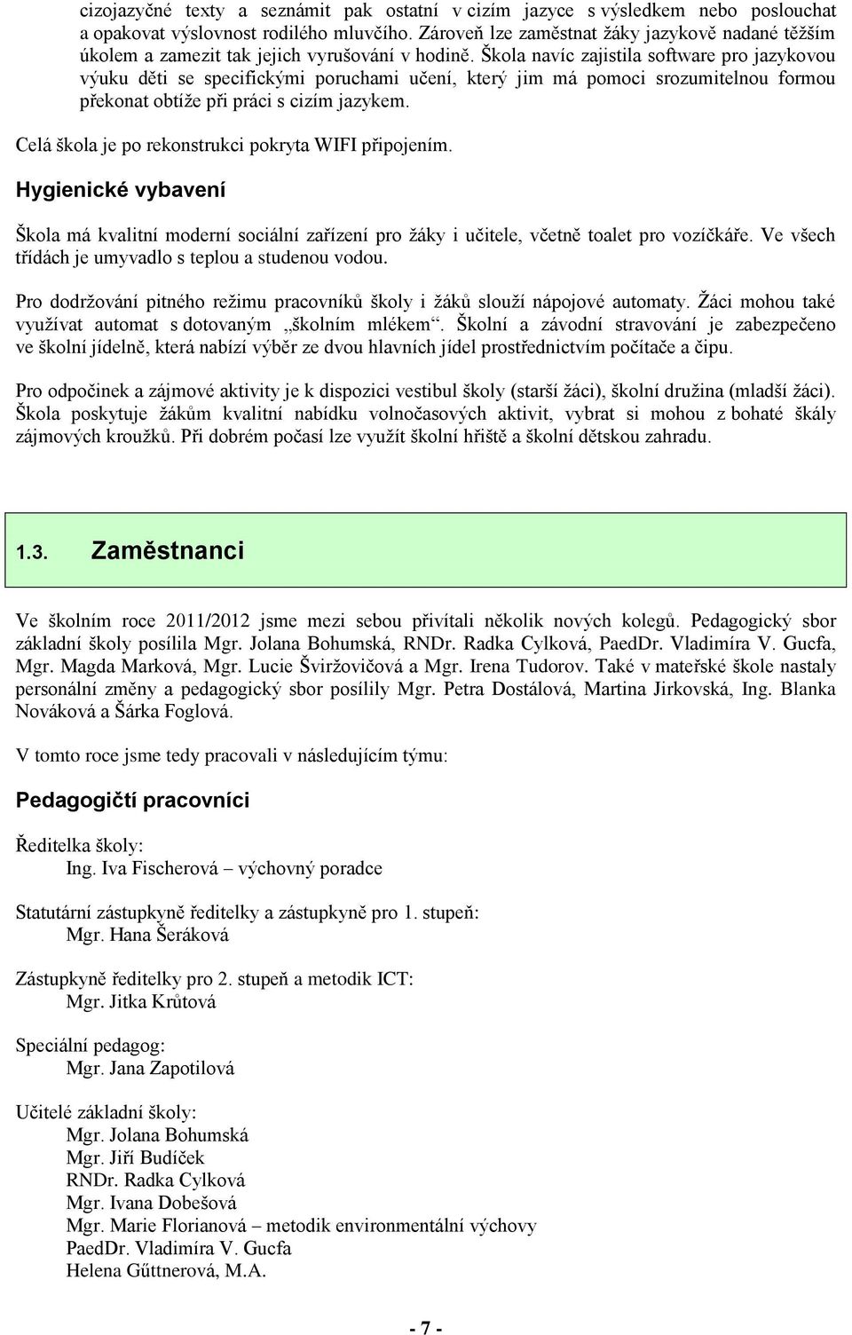 Škola navíc zajistila software pro jazykovou výuku děti se specifickými poruchami učení, který jim má pomoci srozumitelnou formou překonat obtíže při práci s cizím jazykem.