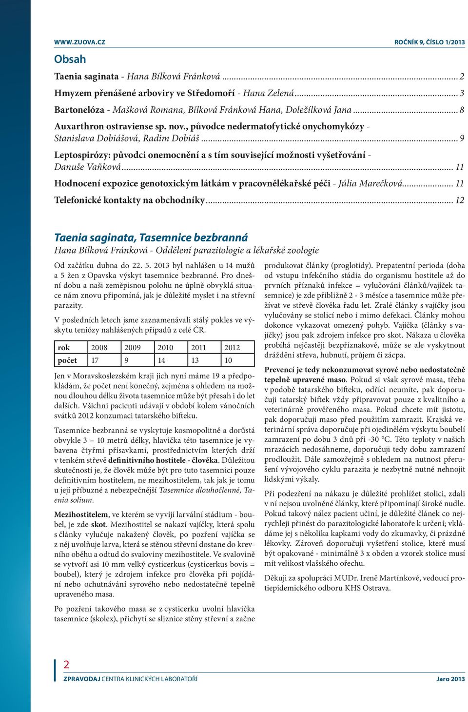 .. 9 Leptospirózy: původci onemocnění a s tím související možnosti vyšetřování - Danuše Vaňková... 11 Hodnocení expozice genotoxickým látkám v pracovnělékařské péči - Júlia Marečková.