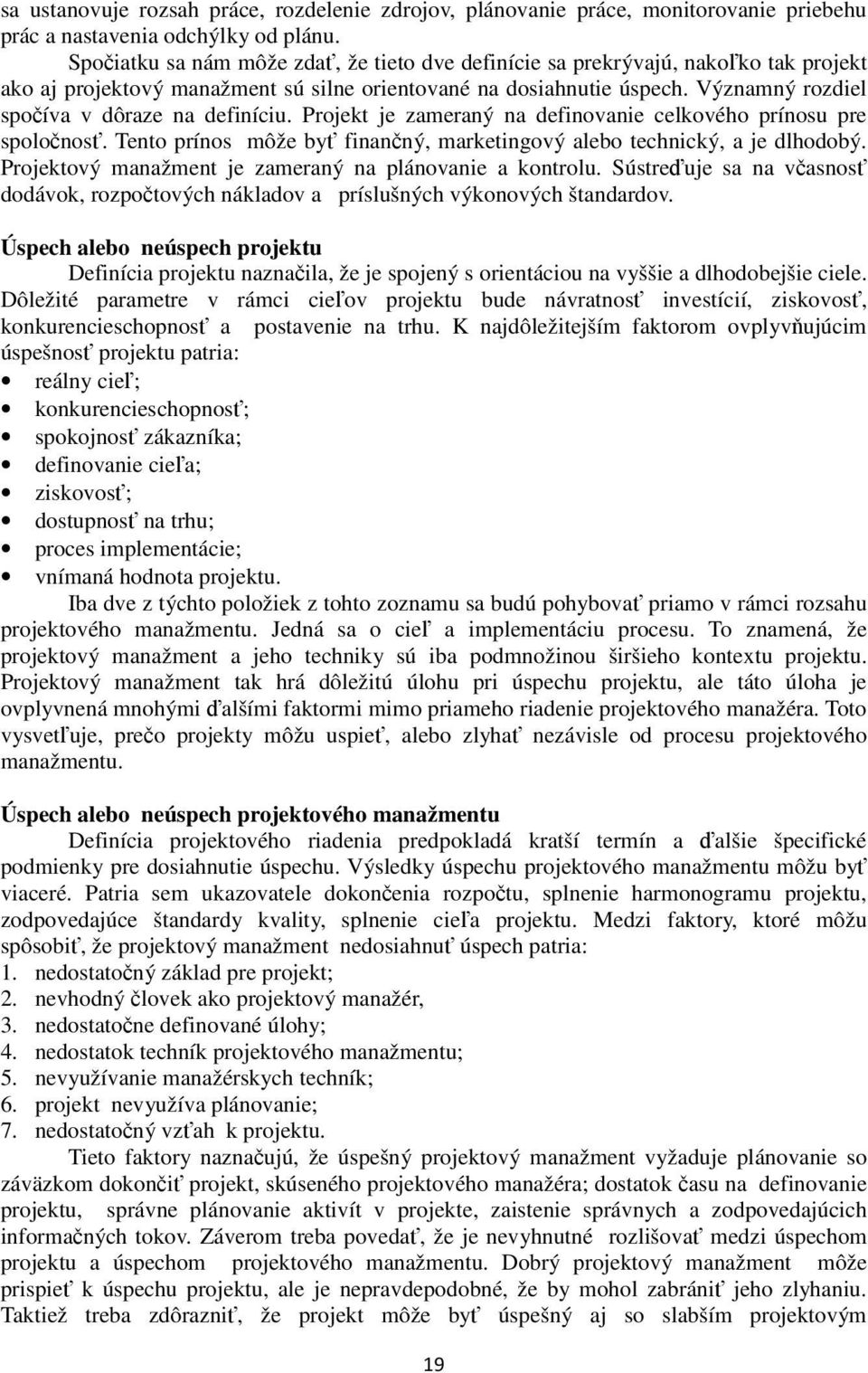 Významný rozdiel spočíva v dôraze na definíciu. Projekt je zameraný na definovanie celkového prínosu pre spoločnosť. Tento prínos môže byť finančný, marketingový alebo technický, a je dlhodobý.