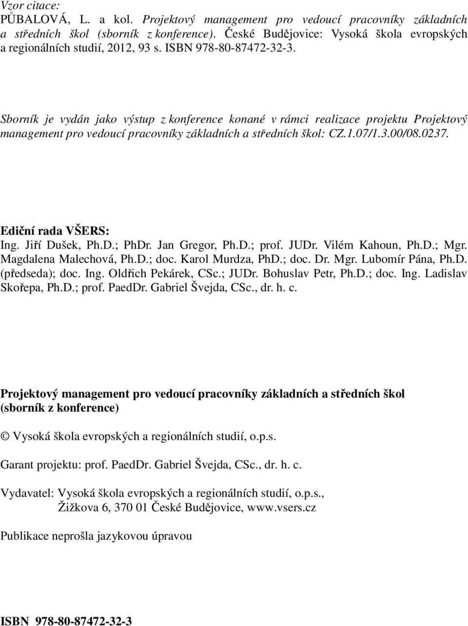 Sborník je vydán jako výstup z konference konané v rámci realizace projektu Projektový management pro vedoucí pracovníky základních a středních škol: CZ.1.07/1.3.00/08.0237. Ediční rada VŠERS: Ing.