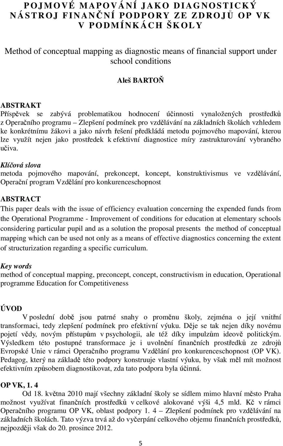 na základních školách vzhledem ke konkrétnímu žákovi a jako návrh řešení předkládá metodu pojmového mapování, kterou lze využít nejen jako prostředek k efektivní diagnostice míry zastrukturování