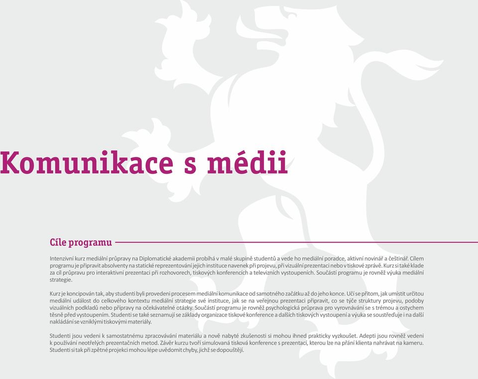 Kurz si také klade za cíl průpravu pro interaktivní prezentaci při rozhovorech, tiskových konferencích a televizních vystoupeních. Součástí programu je rovněž výuka mediální strategie.