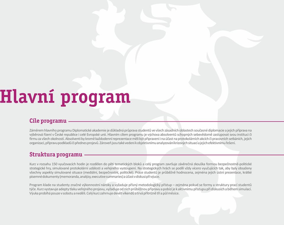 Absolventi by kromě každodenní reprezentace měli být připraveni i na účast na protokolárních akcích či pracovních setkáních, jejich organizaci, přípravu podkladů či přednes projevů.