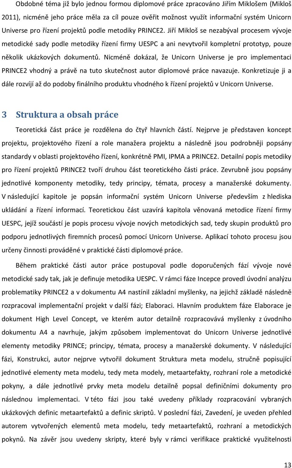 Nicméně dokázal, že Unicorn Universe je pro implementaci PRINCE2 vhodný a právě na tuto skutečnost autor diplomové práce navazuje.