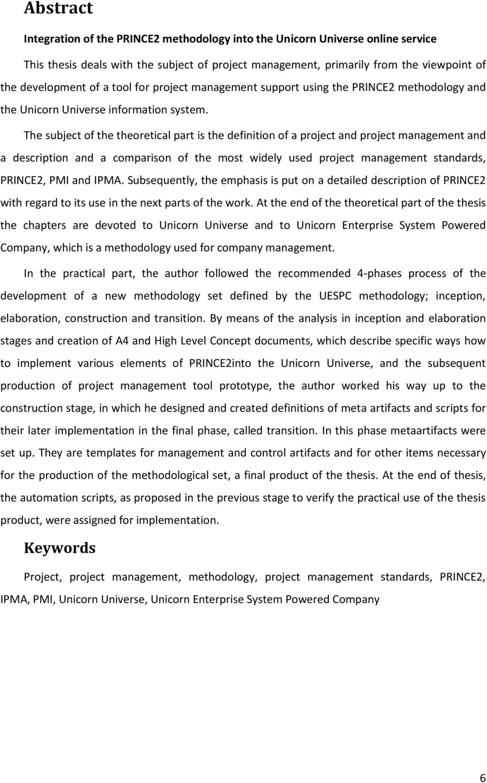 The subject of the theoretical part is the definition of a project and project management and a description and a comparison of the most widely used project management standards, PRINCE2, PMI and