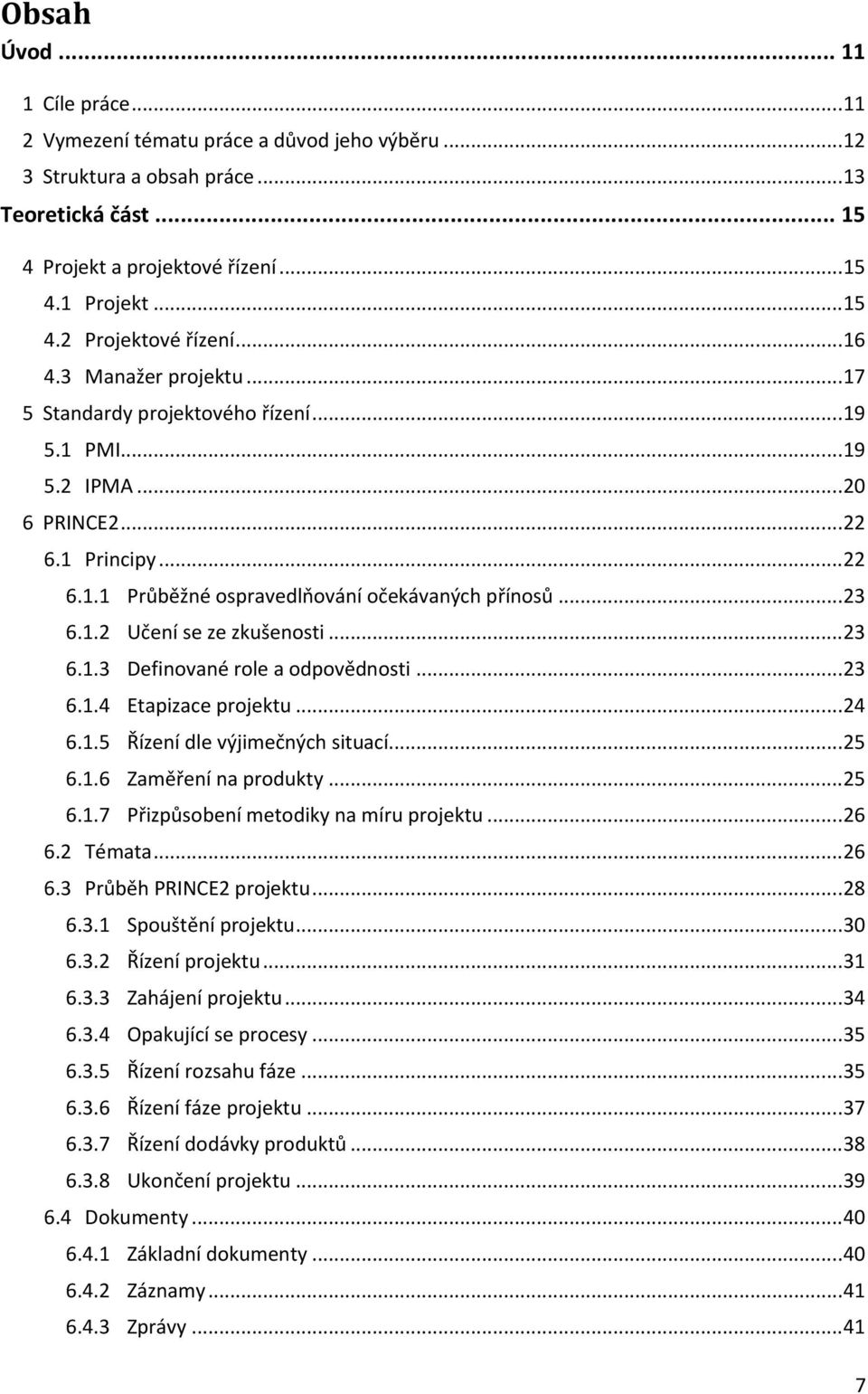 .. 23 6.1.3 Definované role a odpovědnosti... 23 6.1.4 Etapizace... 24 6.1.5 Řízení dle výjimečných situací... 25 6.1.6 Zaměření na produkty... 25 6.1.7 Přizpůsobení metodiky na míru... 26 6.2 Témata.