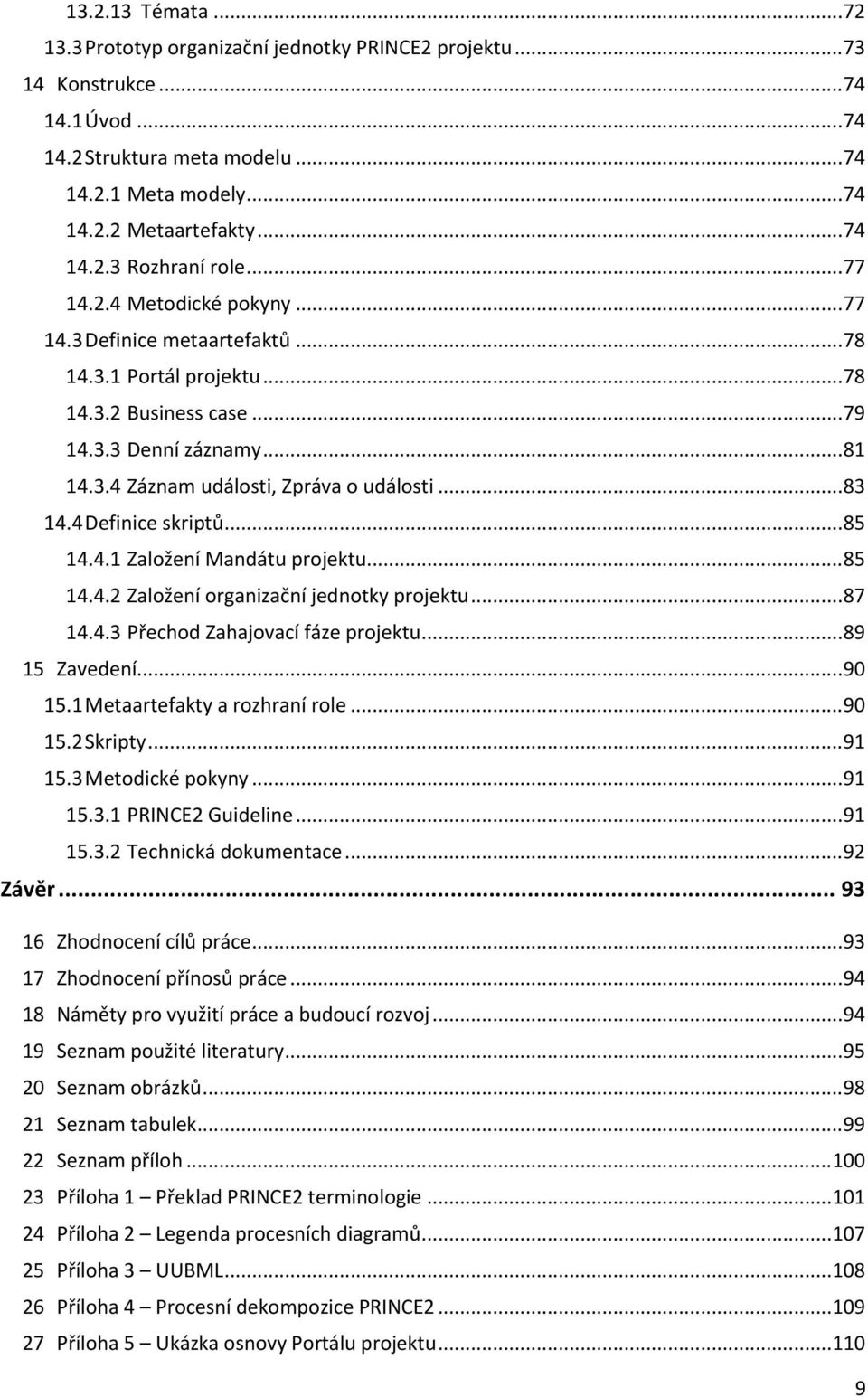 4 Definice skriptů... 85 14.4.1 Založení Mandátu... 85 14.4.2 Založení organizační jednotky... 87 14.4.3 Přechod Zahajovací fáze... 89 15 Zavedení... 90 15.1 Metaartefakty a rozhraní role... 90 15.2 Skripty.