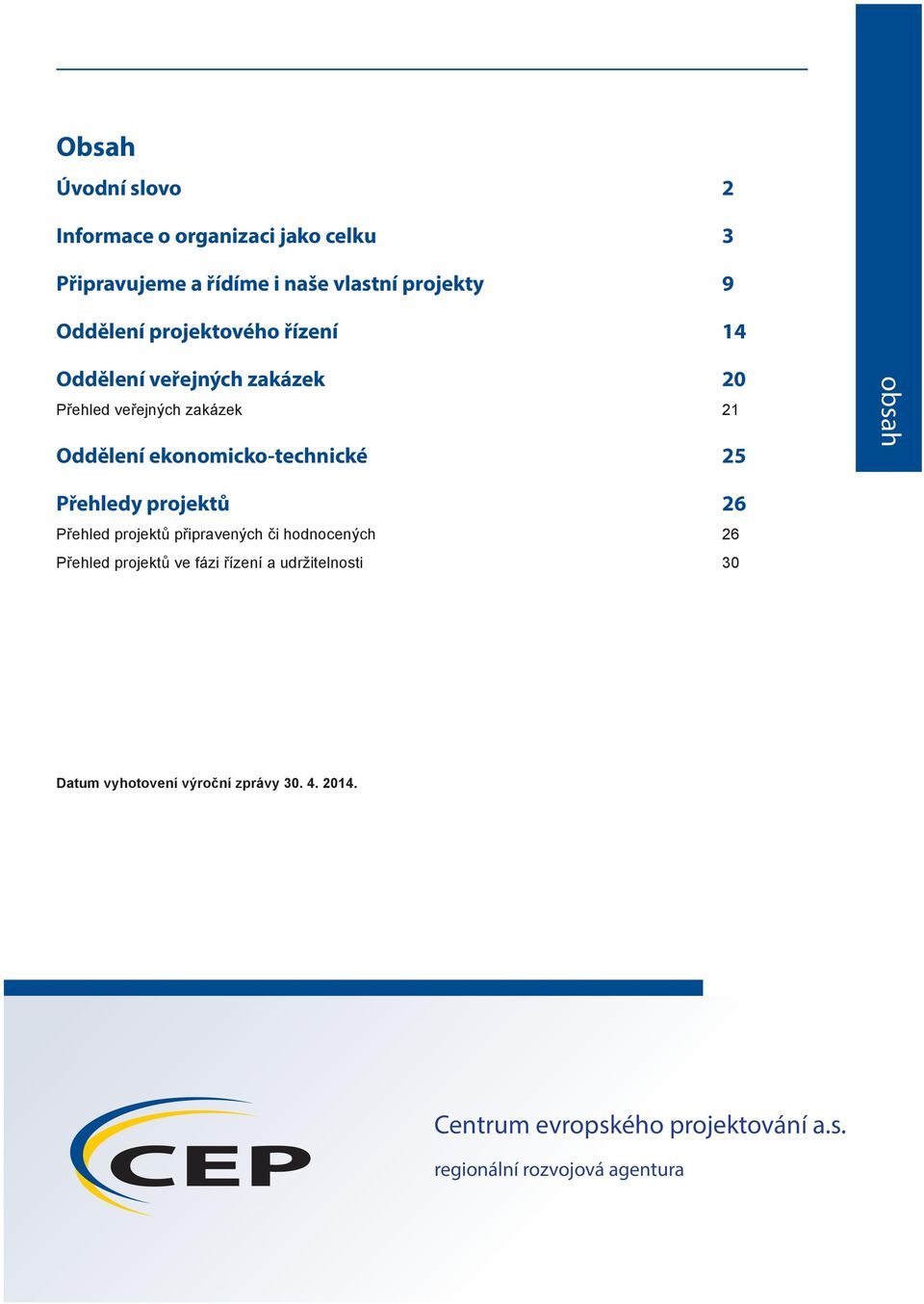 ekonomicko-technické 25 obsah Přehledy projektů 26 Přehled projektů připravených či hodnocených 26 Přehled