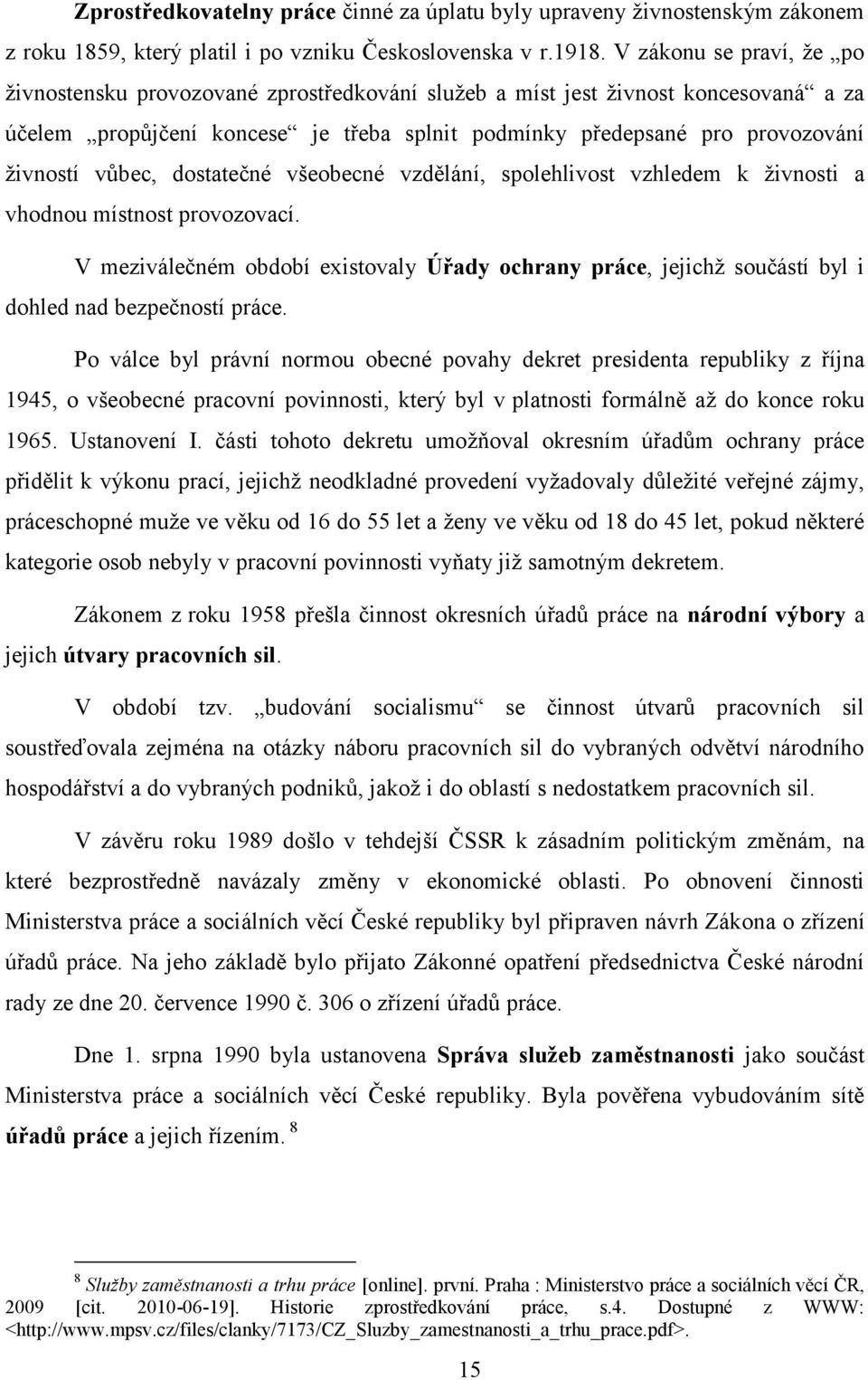 vůbec, dostatečné všeobecné vzdělání, spolehlivost vzhledem k ţivnosti a vhodnou místnost provozovací.