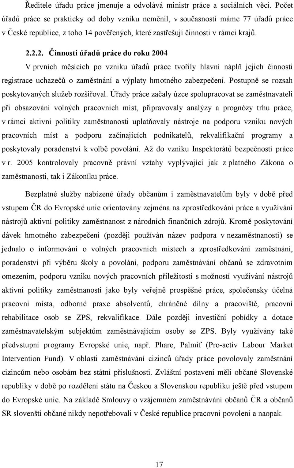 2.2. Činnosti úřadů práce do roku 2004 V prvních měsících po vzniku úřadů práce tvořily hlavní náplň jejich činnosti registrace uchazečů o zaměstnání a výplaty hmotného zabezpečení.